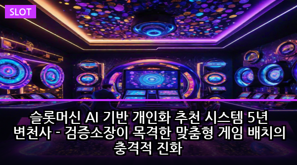 슬롯머신 AI 기반 개인화 추천 시스템 5년 변천사 - 검증소장이 목격한 맞춤형 게임 배치의 충격적 진화
