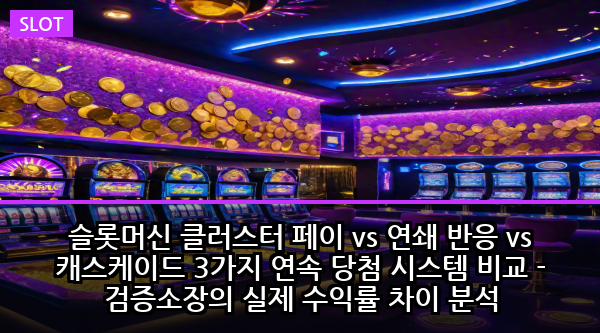 슬롯머신 클러스터 페이 vs 연쇄 반응 vs 캐스케이드 3가지 연속 당첨 시스템 비교 - 검증소장의 실제 수익률 차이 분석