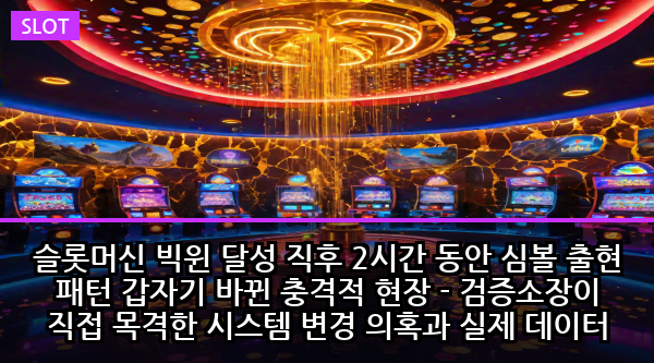 슬롯머신 빅윈 달성 직후 2시간 동안 심볼 출현 패턴 갑자기 바뀐 충격적 현장 - 검증소장이 직접 목격한 시스템 변경 의혹과 실제 데이터