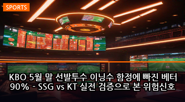 KBO 5월 말 선발투수 이닝수 함정에 빠진 베터 90% - SSG vs KT 실전 검증으로 본 위험신호