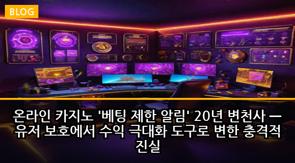 온라인 카지노 '베팅 제한 알림' 20년 변천사 — 유저 보호에서 수익 극대화 도구로 변한 충격적 진실