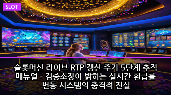 슬롯머신 라이브 RTP 갱신 주기 5단계 추적 매뉴얼 - 검증소장이 밝히는 실시간 환급률 변동 시스템의 충격적 진실