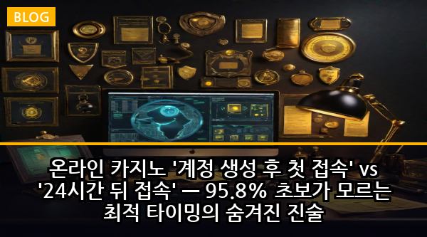 온라인 카지노 '계정 생성 후 첫 접속' vs '24시간 뒤 접속' — 95.8% 초보가 모르는 최적 타이밍의 숨겨진 진술