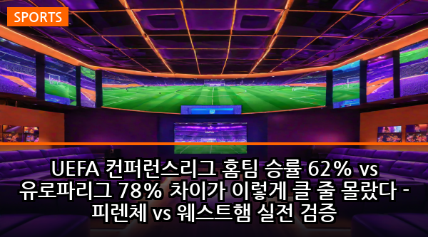 UEFA 컨퍼런스리그 홈팀 승률 62% vs 유로파리그 78% 차이가 이렇게 클 줄 몰랐다 - 피렌체 vs 웨스트햄 실전 검증