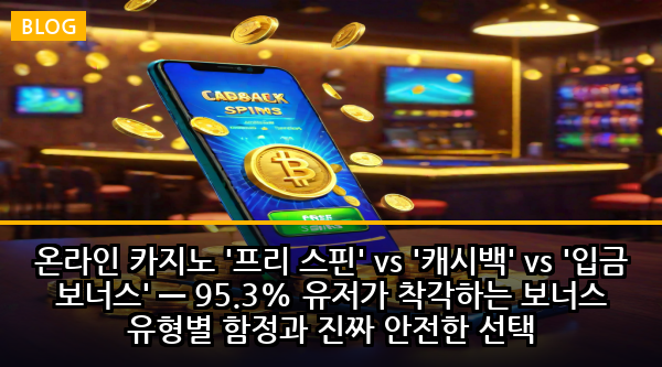 온라인 카지노 '프리 스핀' vs '캐시백' vs '입금 보너스' — 95.3% 유저가 착각하는 보너스 유형별 함정과 진짜 안전한 선택
