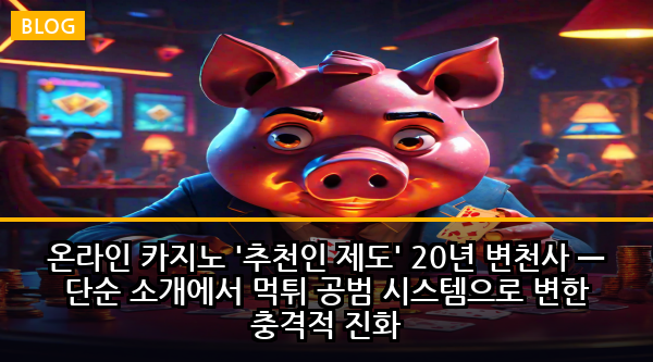 온라인 카지노 '추천인 제도' 20년 변천사 — 단순 소개에서 먹튀 공범 시스템으로 변한 충격적 진화